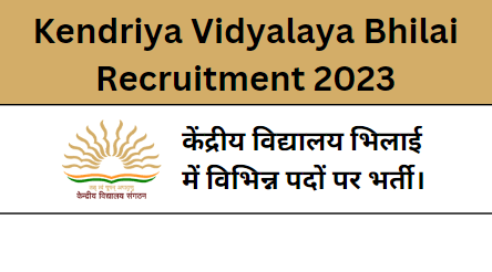 Kendriya Vidyalaya Bhilai Recruitment 2023