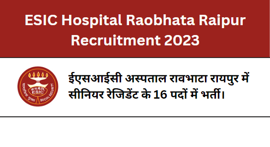 ESIC Hospital Raobhata Raipur Recruitment 2023